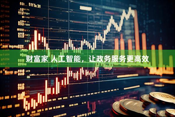 财富家 人工智能，让政务服务更高效