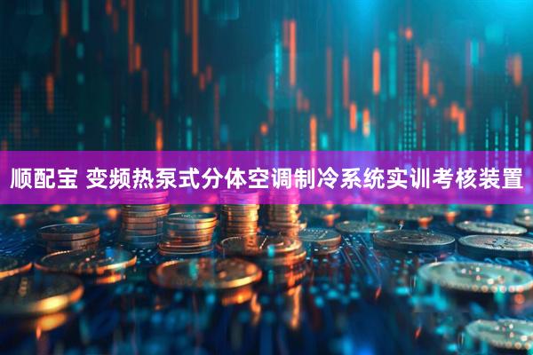 顺配宝 变频热泵式分体空调制冷系统实训考核装置