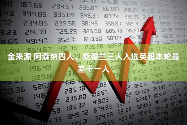 金来源 阿森纳四人、桑德兰三人入选英超本轮最差十一人
